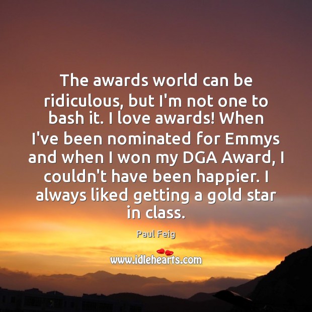 The awards world can be ridiculous, but I’m not one to bash Paul Feig Picture Quote