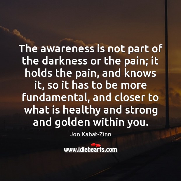 The awareness is not part of the darkness or the pain; it Image