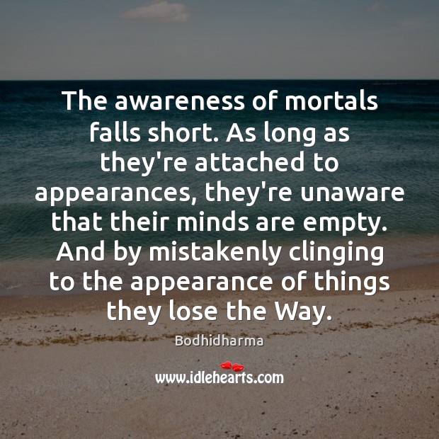 The awareness of mortals falls short. As long as they’re attached to Bodhidharma Picture Quote