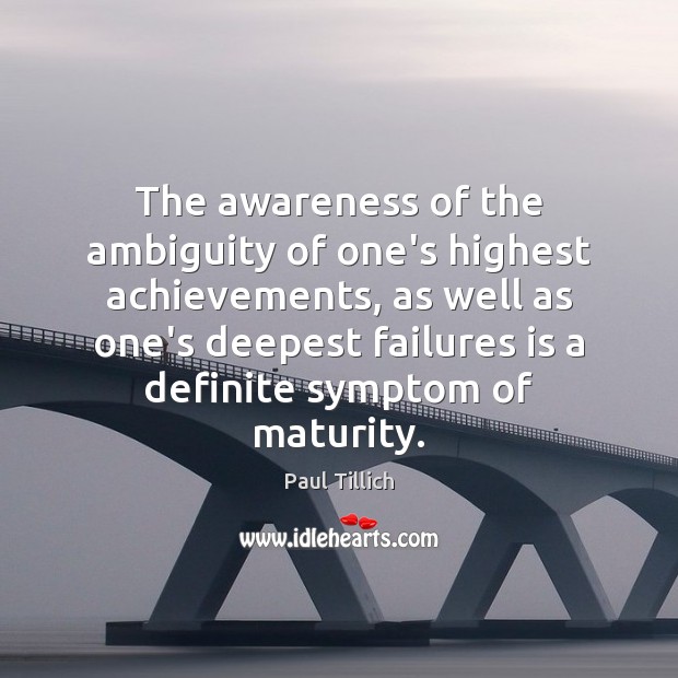 The awareness of the ambiguity of one’s highest achievements, as well as Paul Tillich Picture Quote