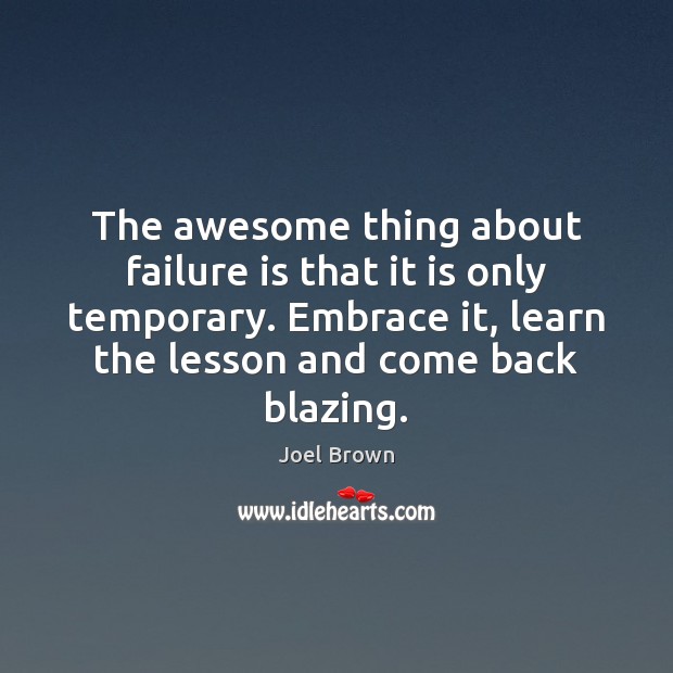 The awesome thing about failure is that it is only temporary. Embrace Failure Quotes Image