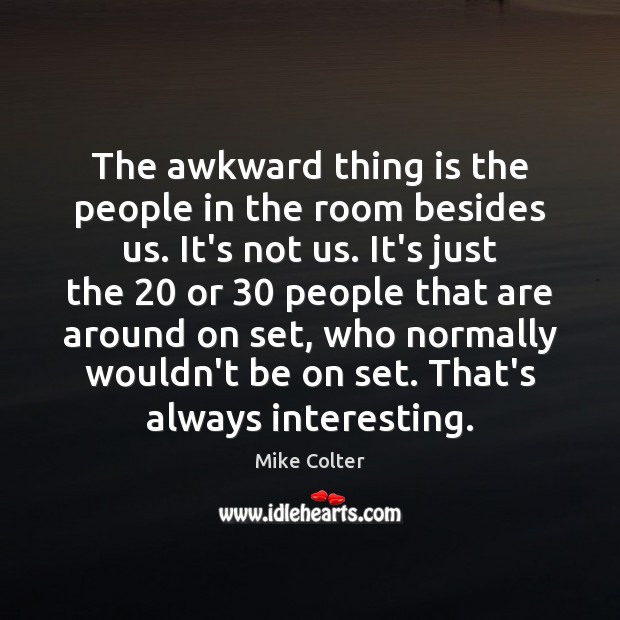 The awkward thing is the people in the room besides us. It’s Mike Colter Picture Quote