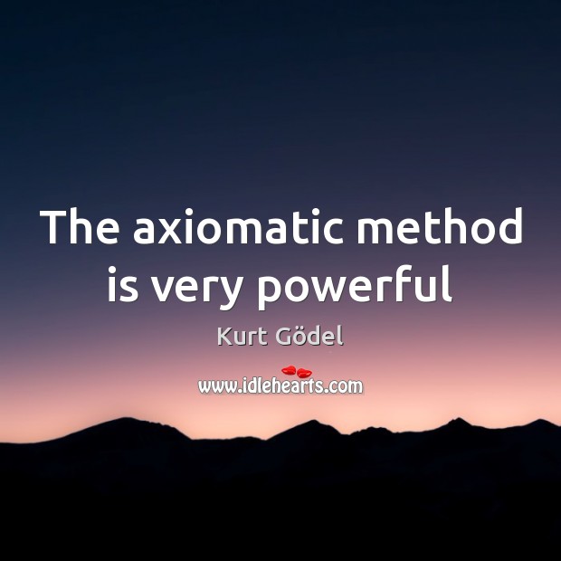 The axiomatic method is very powerful Kurt Gödel Picture Quote