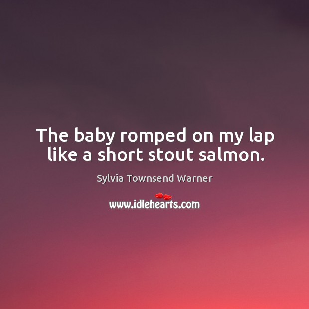 The baby romped on my lap like a short stout salmon. Image