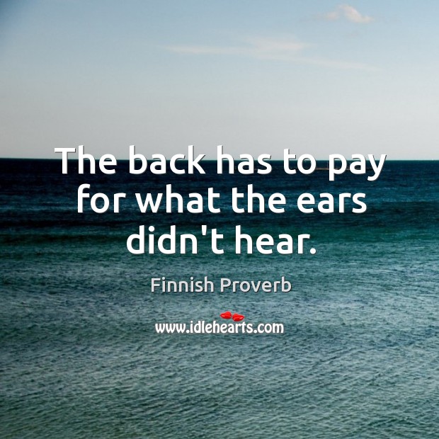 The back has to pay for what the ears didn’t hear. Finnish Proverbs Image
