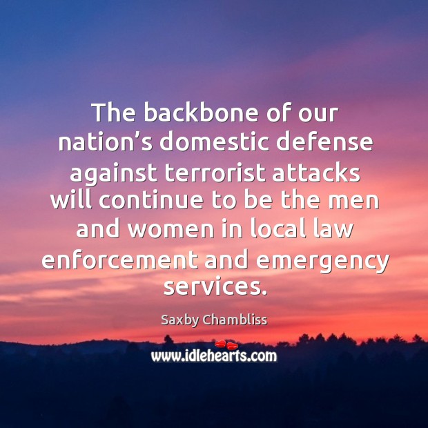 The backbone of our nation’s domestic defense against terrorist Saxby Chambliss Picture Quote