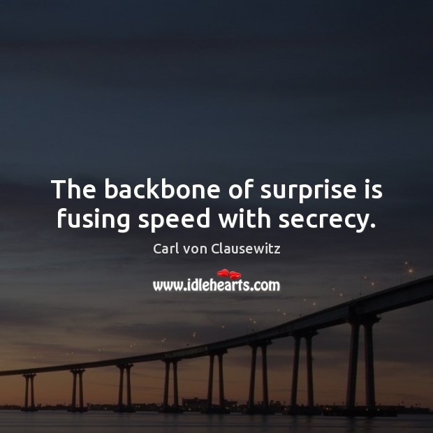 The backbone of surprise is fusing speed with secrecy. Carl von Clausewitz Picture Quote