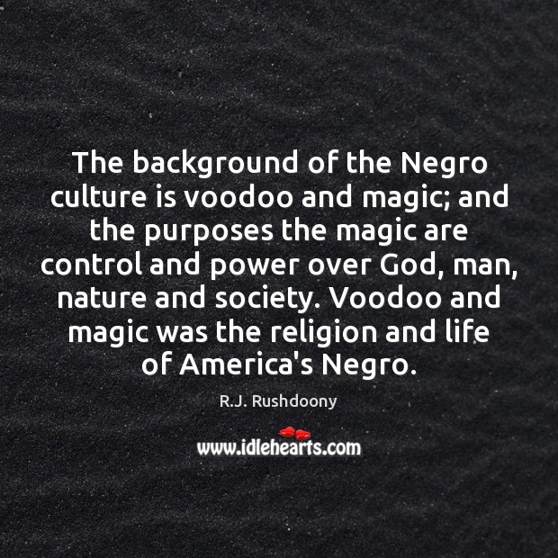 The background of the Negro culture is voodoo and magic; and the R.J. Rushdoony Picture Quote