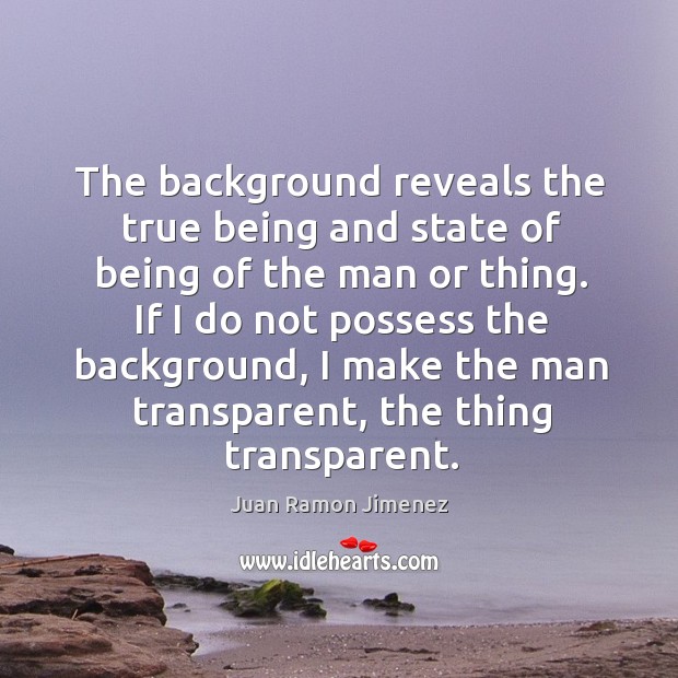 The background reveals the true being and state of being of the Juan Ramon Jimenez Picture Quote