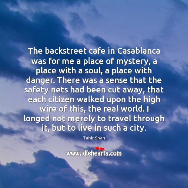 The backstreet cafe in Casablanca was for me a place of mystery, Tahir Shah Picture Quote
