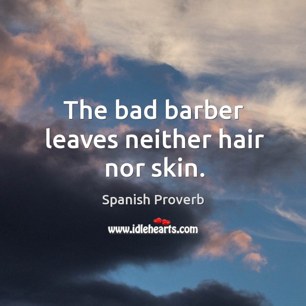 The bad barber leaves neither hair nor skin. Spanish Proverbs Image