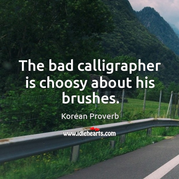 The bad calligrapher is choosy about his brushes. Korean Proverbs Image