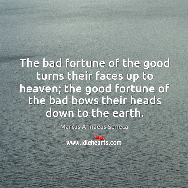 The bad fortune of the good turns their faces up to heaven; Earth Quotes Image