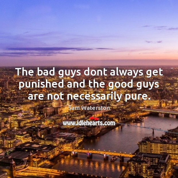 The bad guys dont always get punished and the good guys are not necessarily pure. Sam Waterston Picture Quote
