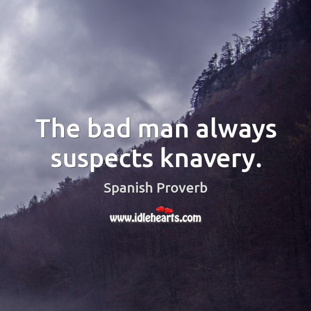 The bad man always suspects knavery. Spanish Proverbs Image