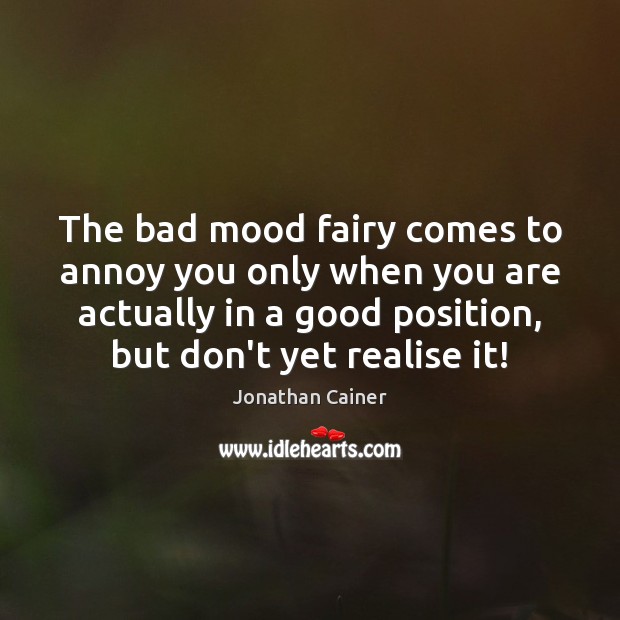 The bad mood fairy comes to annoy you only when you are Jonathan Cainer Picture Quote