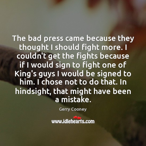 The bad press came because they thought I should fight more. I Gerry Cooney Picture Quote