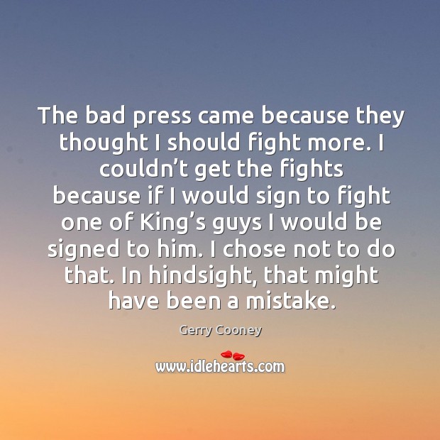 The bad press came because they thought I should fight more. Gerry Cooney Picture Quote