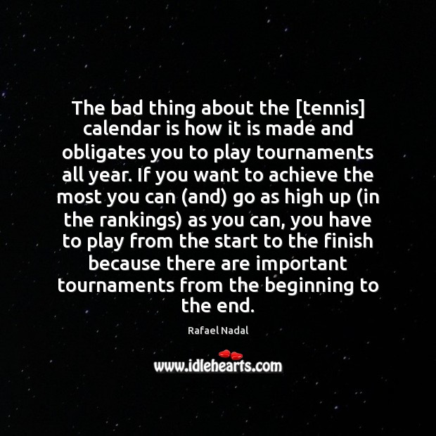 The bad thing about the [tennis] calendar is how it is made Rafael Nadal Picture Quote