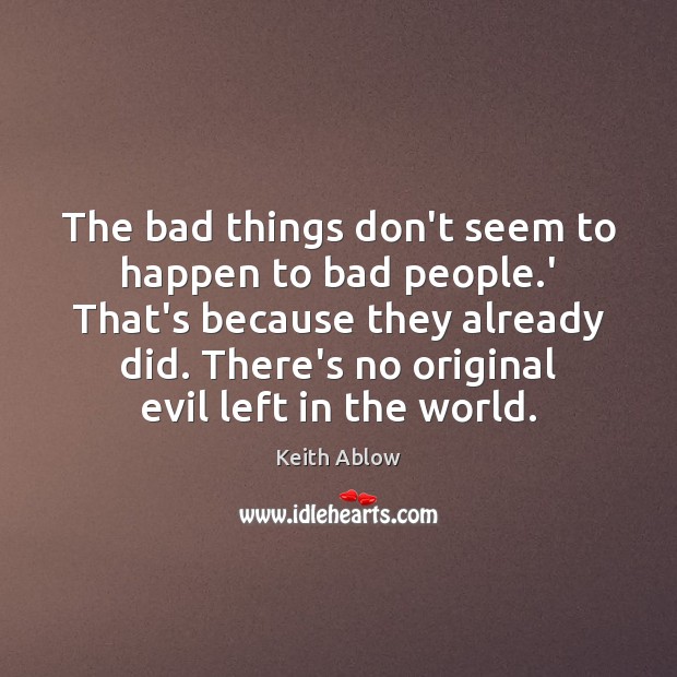 The bad things don’t seem to happen to bad people.’ That’s Keith Ablow Picture Quote