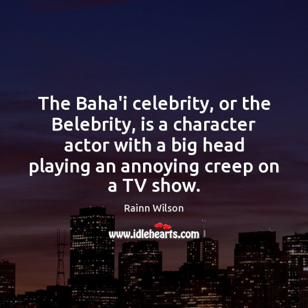 The Baha’i celebrity, or the Belebrity, is a character actor with a Rainn Wilson Picture Quote