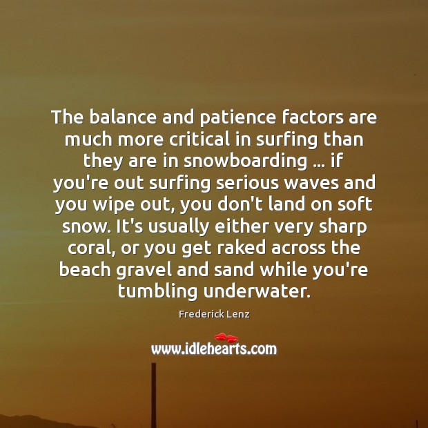 The balance and patience factors are much more critical in surfing than Image