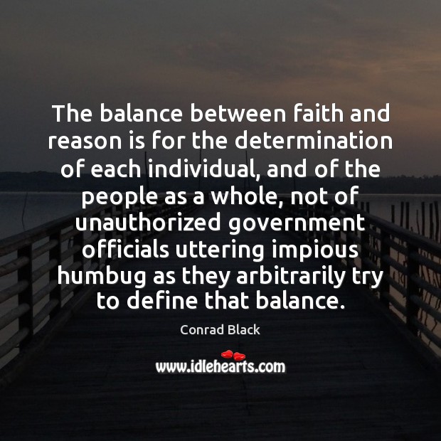 The balance between faith and reason is for the determination of each Conrad Black Picture Quote