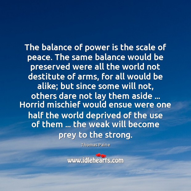 The balance of power is the scale of peace. The same balance Thomas Paine Picture Quote