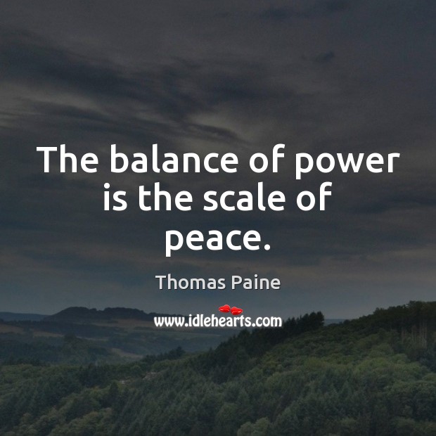 The balance of power is the scale of peace. Thomas Paine Picture Quote