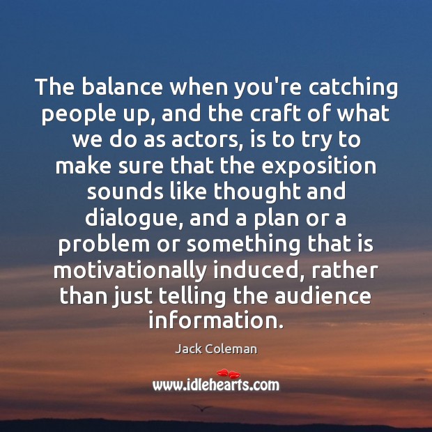 The balance when you’re catching people up, and the craft of what Jack Coleman Picture Quote