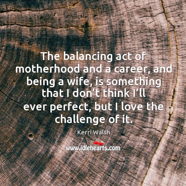 The balancing act of motherhood and a career, and being a wife, is something that Image