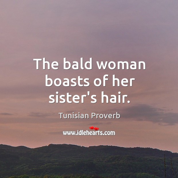 The bald woman boasts of her sister’s hair. Tunisian Proverbs Image