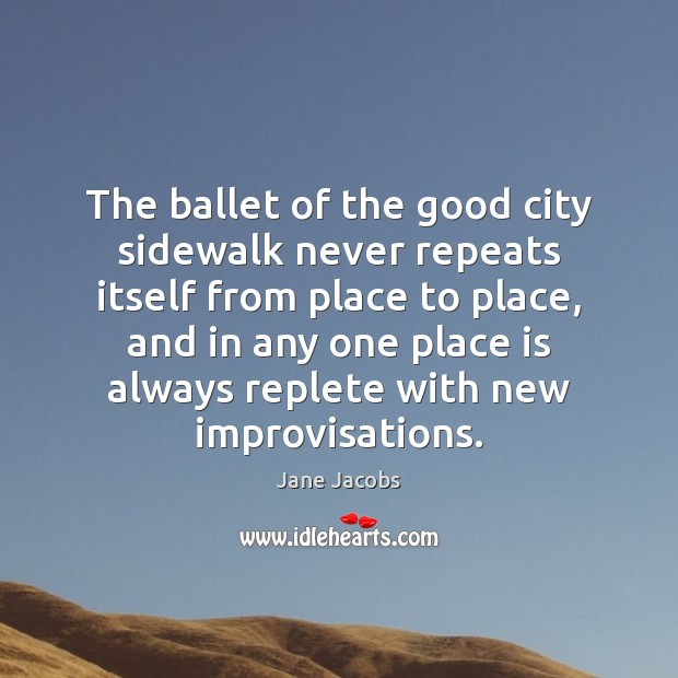 The ballet of the good city sidewalk never repeats itself from place Jane Jacobs Picture Quote