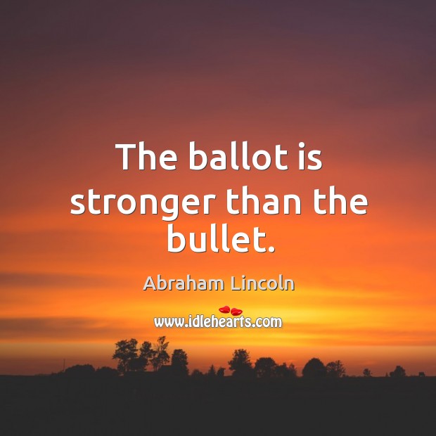 The ballot is stronger than the bullet. Abraham Lincoln Picture Quote