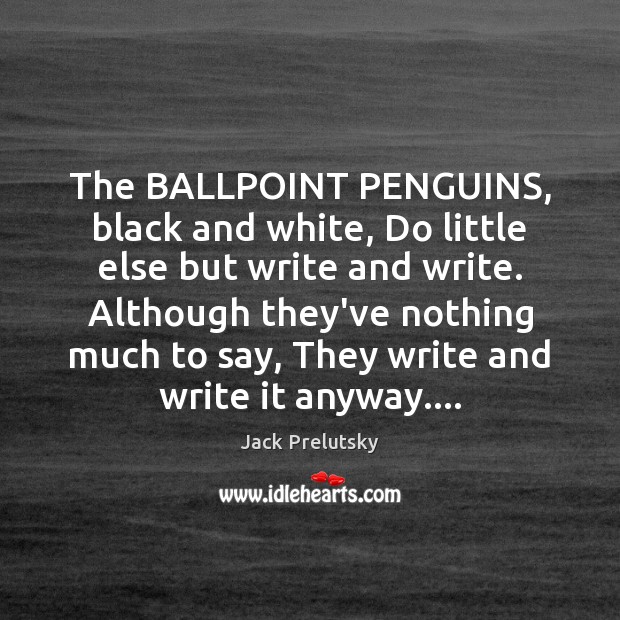 The BALLPOINT PENGUINS, black and white, Do little else but write and Image
