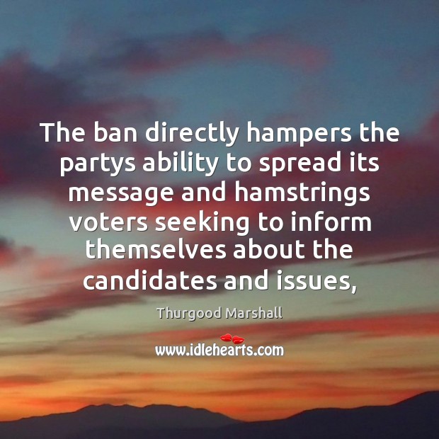The ban directly hampers the partys ability to spread its message and Image