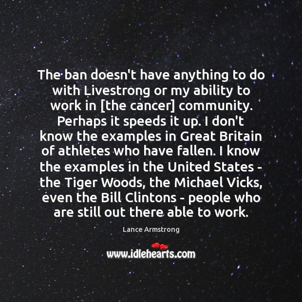 The ban doesn’t have anything to do with Livestrong or my ability Lance Armstrong Picture Quote