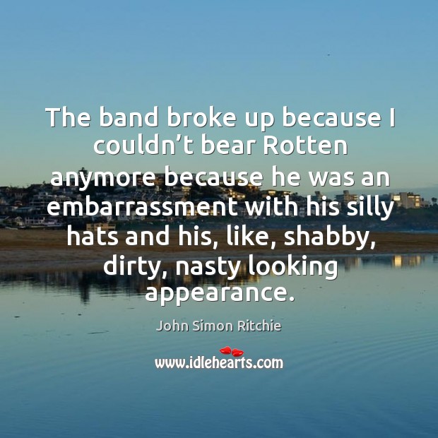 The band broke up because I couldn’t bear rotten anymore Appearance Quotes Image