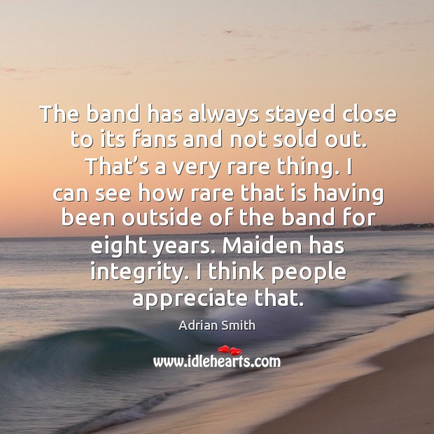The band has always stayed close to its fans and not sold out. Adrian Smith Picture Quote