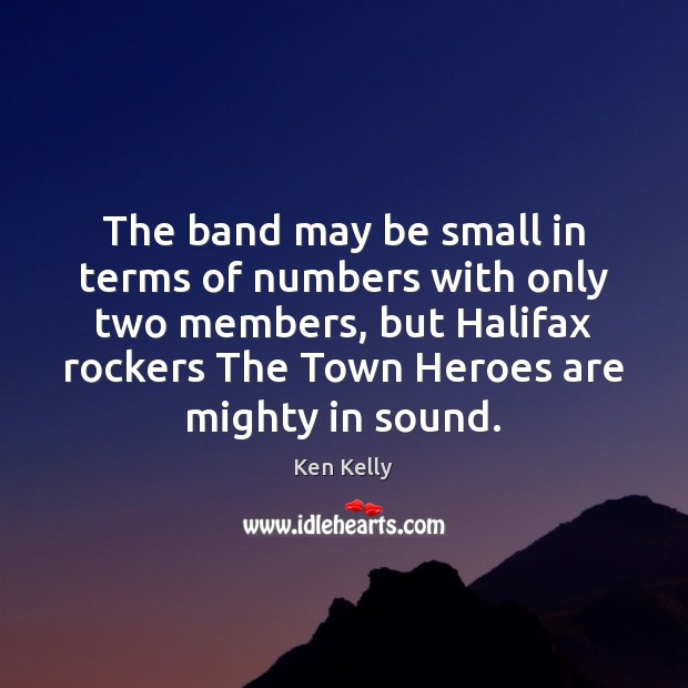 The band may be small in terms of numbers with only two Ken Kelly Picture Quote