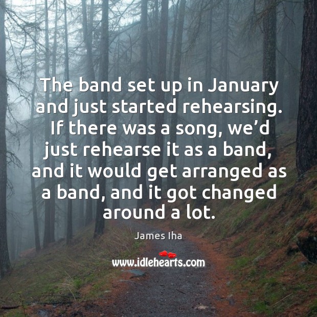 The band set up in january and just started rehearsing. James Iha Picture Quote