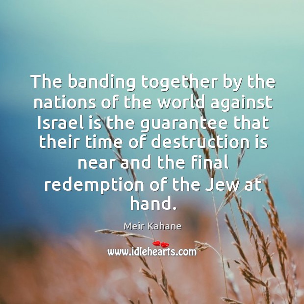 The banding together by the nations of the world against israel Meir Kahane Picture Quote