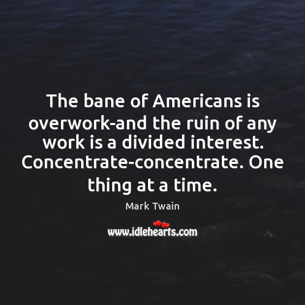 The bane of Americans is overwork-and the ruin of any work is Mark Twain Picture Quote