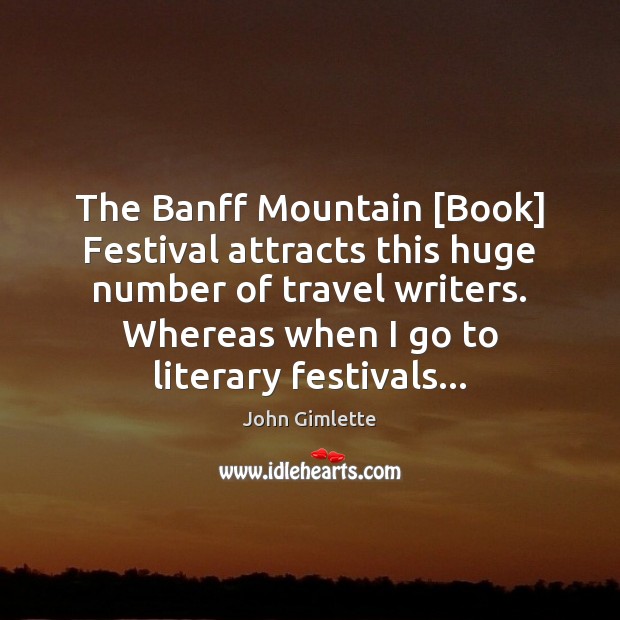 The Banff Mountain [Book] Festival attracts this huge number of travel writers. John Gimlette Picture Quote