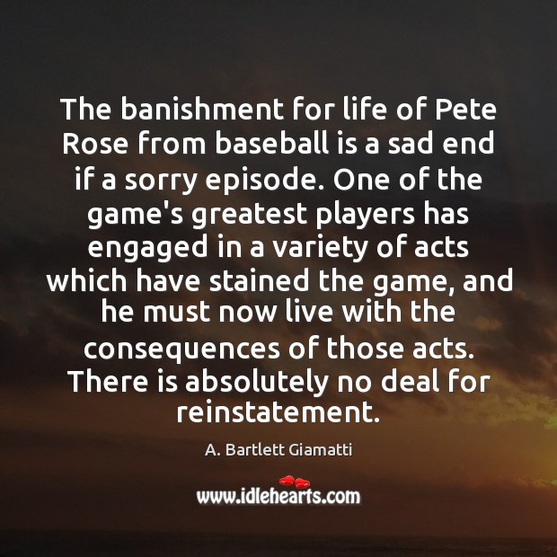 The banishment for life of Pete Rose from baseball is a sad A. Bartlett Giamatti Picture Quote