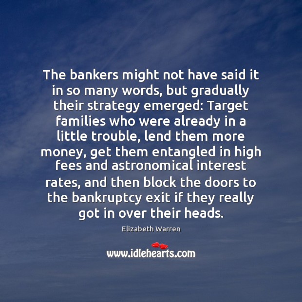 The bankers might not have said it in so many words, but Elizabeth Warren Picture Quote