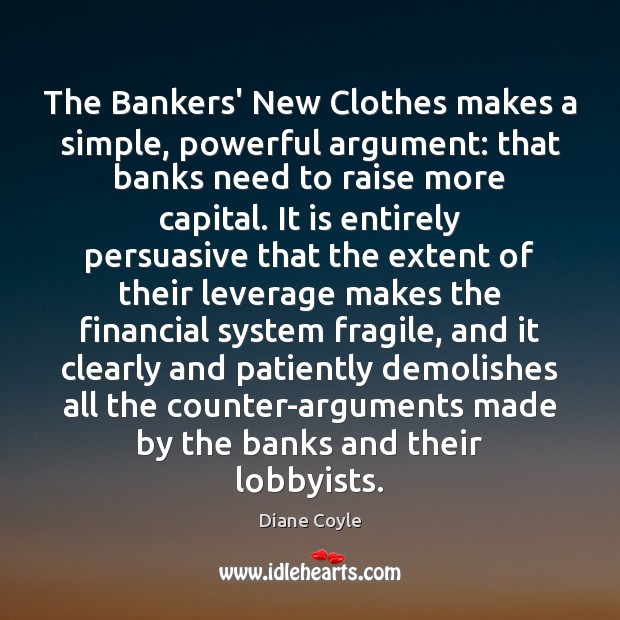 The Bankers’ New Clothes makes a simple, powerful argument: that banks need Diane Coyle Picture Quote