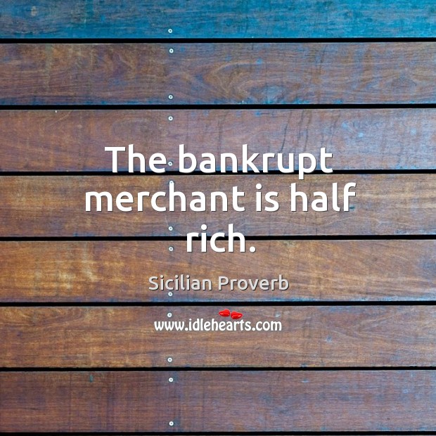 The bankrupt merchant is half rich. Sicilian Proverbs Image