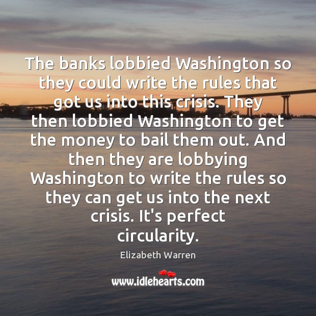 The banks lobbied Washington so they could write the rules that got Elizabeth Warren Picture Quote