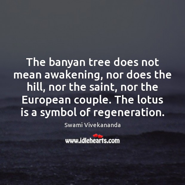The banyan tree does not mean awakening, nor does the hill, nor Swami Vivekananda Picture Quote